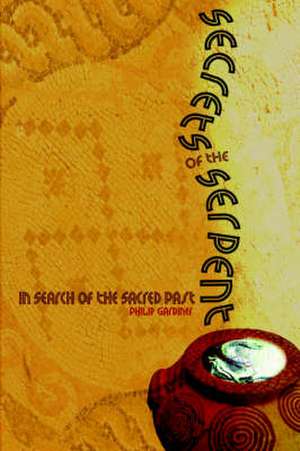 Secrets of the Serpent: In Search of the Sacred Past de Philip Gardiner