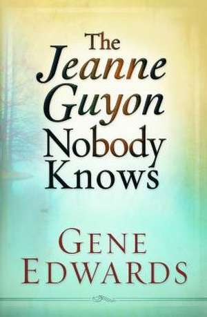 The Jeanne Guyon Nobody Knows de Gene Edwards