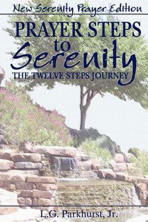 Prayer Steps to Serenity the Twelve Steps Journey: New Serenity Prayer Edition de L. G. Parkhurst Jr.