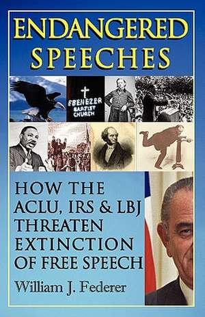 Endangered Speeches - How the ACLU, IRS & LBJ Threaten Extinction of Free Speech de William J. Federer