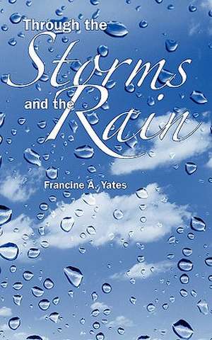 Through the Storms and the Rain de Francine A. Yates