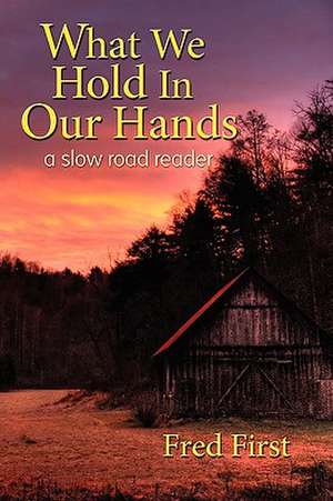 What We Hold in Our Hands: A Slow Road Reader de Frederick Blair First