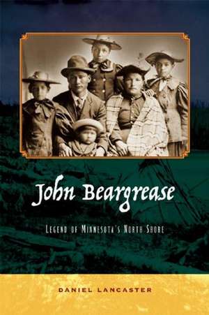 John Beargrease: Legend of Minnesota's North Shore de Daniel Lancaster