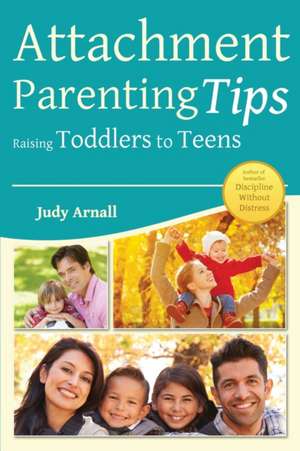 Attachment Parenting Tips Raising Toddlers to Teens de Judy L Arnall