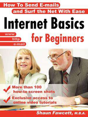 Internet Basics for Beginners - How to Send E-Mails and Surf the Net with Ease: A View from the Inside de Shaun Fawcett