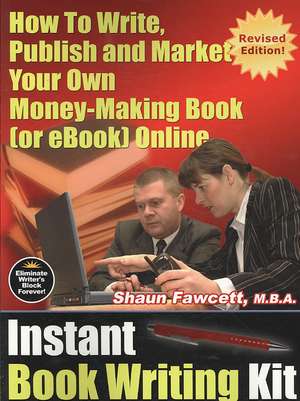 Instant Book Writing Kit - How to Write, Publish and Market Your Own Money-Making Book (or eBook) Online - Revised Edition: A View from the Inside de Shaun Fawcett