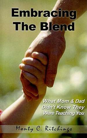 Embracing the Blend: What Mom and Dad Didn't Know They Were Teaching You de Monty C. Ritchings