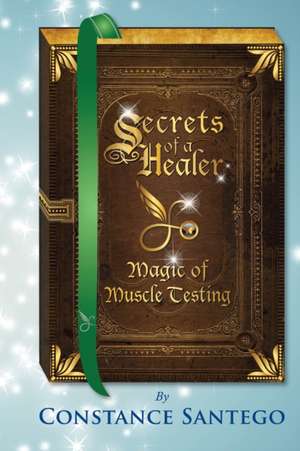 Secrets of a Healer - Magic of Muscle Testing de Constance Amoraa Santego