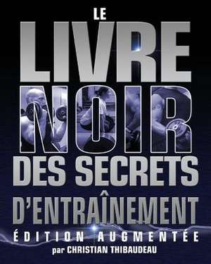 Le Livre Noir Des Secrets D'Entrainement de Christian Thibaudeau