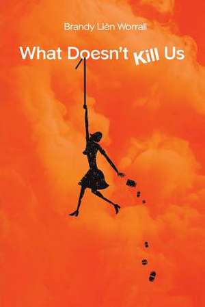 What Doesn't Kill Us de Brandy Lien Worrall