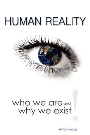 Human Reality--Who We Are and Why We Exist de Anonymous