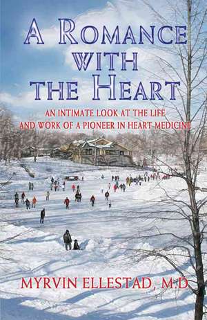 A Romance with the Heart: An Intimate Look at the Life and Work of a Pioneer in Heart Medicine de Myrvin Ellestad