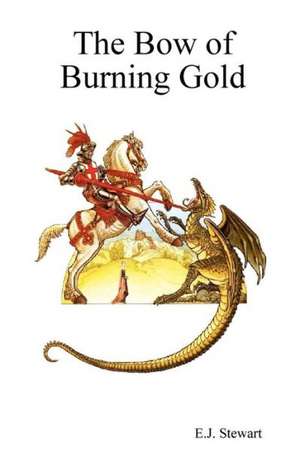 The Bow of Burning Gold de E. J. Stewart