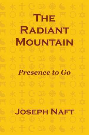 The Radiant Mountain: Presence to Go de Joseph Naft