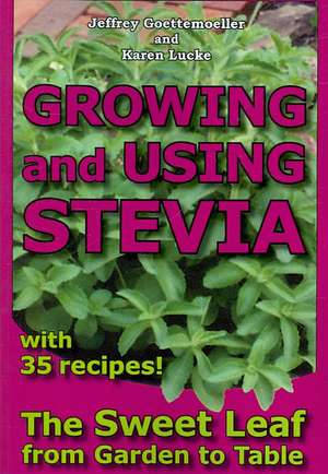 Growing and Using Stevia: The Sweet Leaf from Garden to Table with 35 Recipes de Jeffrey Goettemoeller