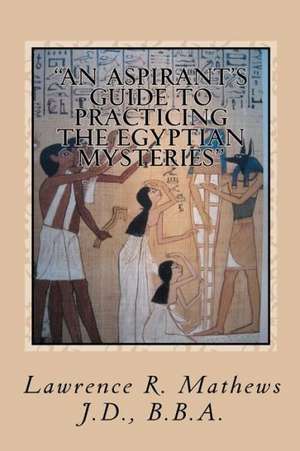 An Aspirant's Guide to Practicing the Egyptian Mysteries: The Everyday Practice of the Egyptian Mysteries (Shetaut Neter) de Lawrence R. Mathews