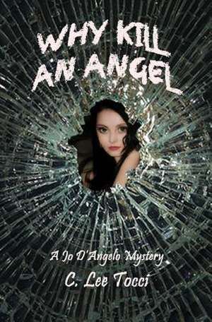 Why Kill an Angel: A Jo D'Angelo Mystery de C. Lee Tocci