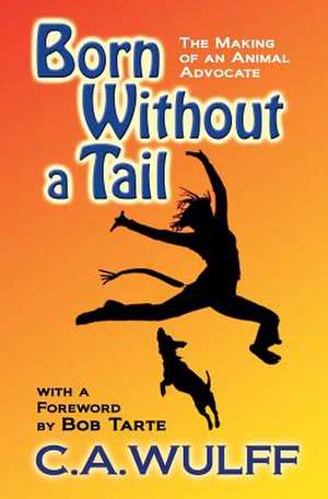 Born Without a Tail: The Making of an Animal Advocate de C. a. Wulff