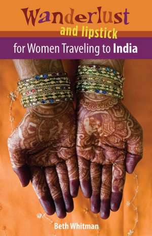 Wanderlust & Lipstick: For Women Traveling to India de Beth Whitman