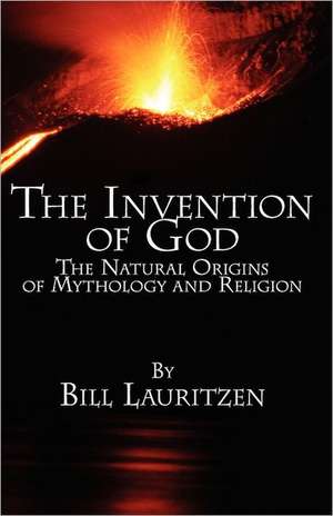 The Invention of God: The Natural Origins of Mythology and Religion de Bill Lauritzen