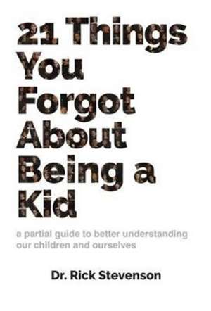 21 Things You Forgot About Being a Kid: a partial guide to better understanding our children and ourselves de Rick Stevenson