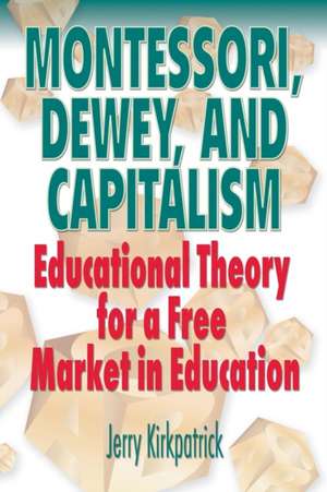 Montessori, Dewey, and Capitalism de Jerry Kirkpatrick