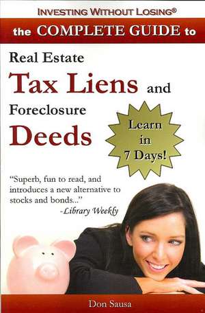 Complete Guide to Real Estate Tax Liens and Foreclosure Deeds: Learn in 7 Days-Investing Without Losing Series de Don Sausa