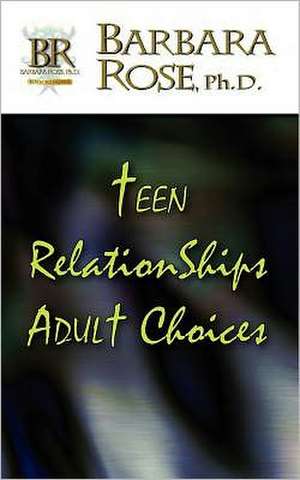 Teen Relationships Adult Choices de Barbara Rose