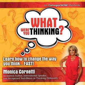 What Were You Thinking? Learn How to Change the Way You Think... Fast!: Transformational Prayers, Perspectives Where Hard Becomes Easy de Monica Cornetti