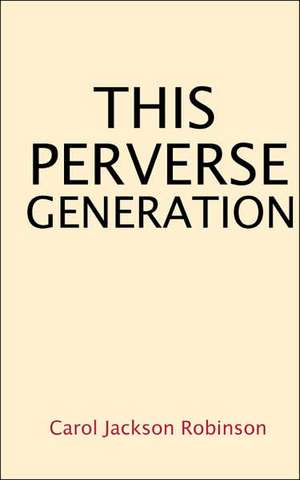 This Perverse Generation de Carol Jackson Robinson