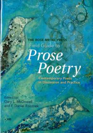 The Rose Metal Press Field Guide to Prose Poetry: Contemporary Poets in Discussion and Practice de Gary L McDowell