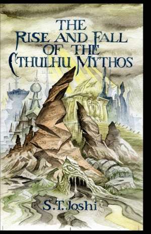 The Rise and Fall of the Cthulhu Mythos de S. T. Joshi