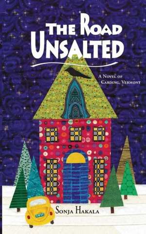 The Road Unsalted: A Novel of Carding, Vermont de Sonja Hakala