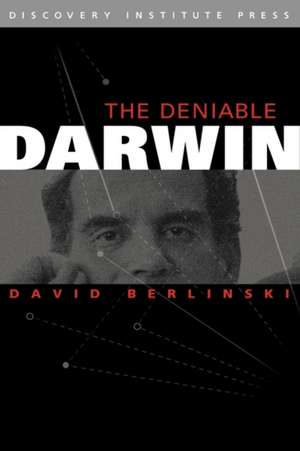 The Deniable Darwin and Other Essays de Dr. David Berlinski Ph.D.