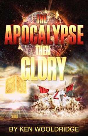 The Apocalypse Then Glory! de Ken Wooldridge