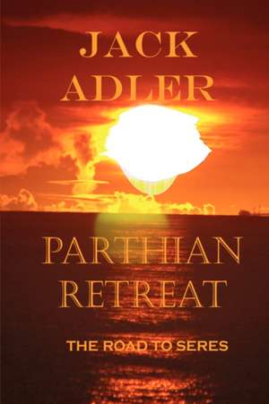 Parthian Retreat, the Road to Seres: Insights on Women de Jack Adler