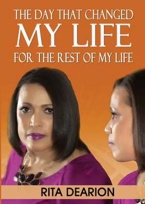 The Day That Changed My Life - For the Rest of My Life de Rita Dearion