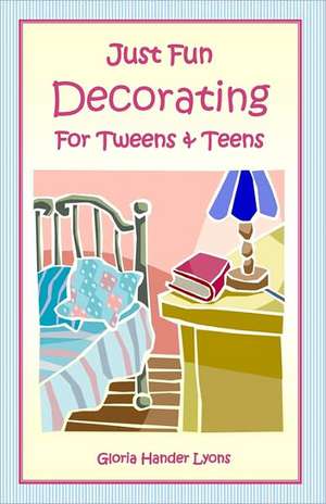 Just Fun Decorating for Tweens & Teens: A Retrospective de Gloria Hander Lyons