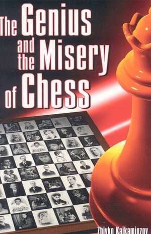 The Genius and the Misery of Chess de Zhivko Kaikamjozov