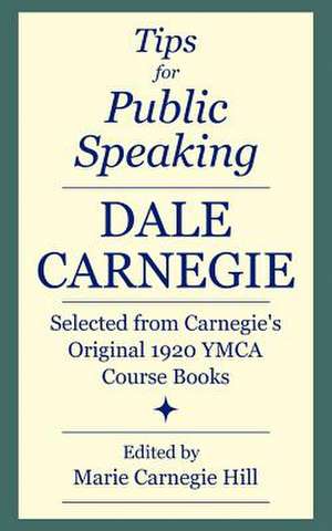 Tips for Public Speaking: Selected from Carnegie's Original 1920 YMCA Course Books de Dale Carnegie