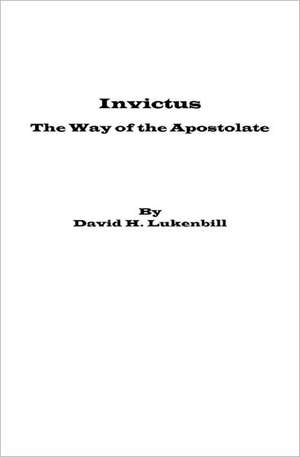 Invictus, the Way of the Apostolate: Criminal Transformation, Catholic Social Teaching, Deep Knowledge Leadership and Communal Reentry de David H. Lukenbill