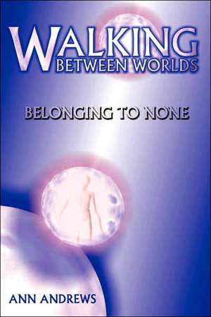 Walking Between Worlds: Belonging to None de Ann Andrews