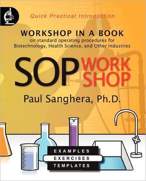 Sop Workshop: Workshop in a Book on Standard Operating Procedures for Biotechnology, Health Science, and Other Industries de Paul Sanghera