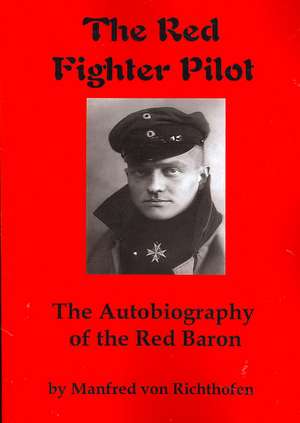 The Red Fighter Pilot: The Autobiography of the Red Baron de Manfred Von Richthofen