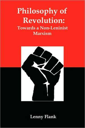 Philosophy of Revolution: Towards a Non-Leninist Marxism de Jr. Flank, Lenny