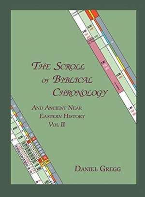 The Scroll of Biblical Chronology and Ancient Near Eastern History, Vol. II de Daniel R Gregg