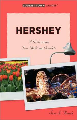 Hershey: A Guide to the Town Built on Chocolate de Sara L. Bozich