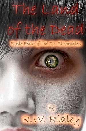 The Land of the Dead: Book Four of the Oz Chronicles de R. W. Ridley