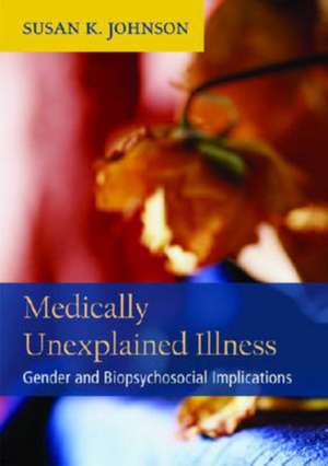 Medically Unexplained Illness: Gender and Biopsychosocial Implications de Susan K. Johnson