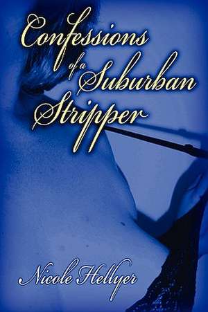 Confessions of a Suburban Stripper de Nicole Hellyer